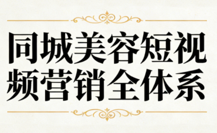 同城美容短视频营销全体系-破局灯塔