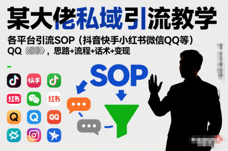 某大佬私域引流教学，各平台引流SOP(抖音快手小红书微信QQ等)，思路+流程+话术+变现-破局灯塔