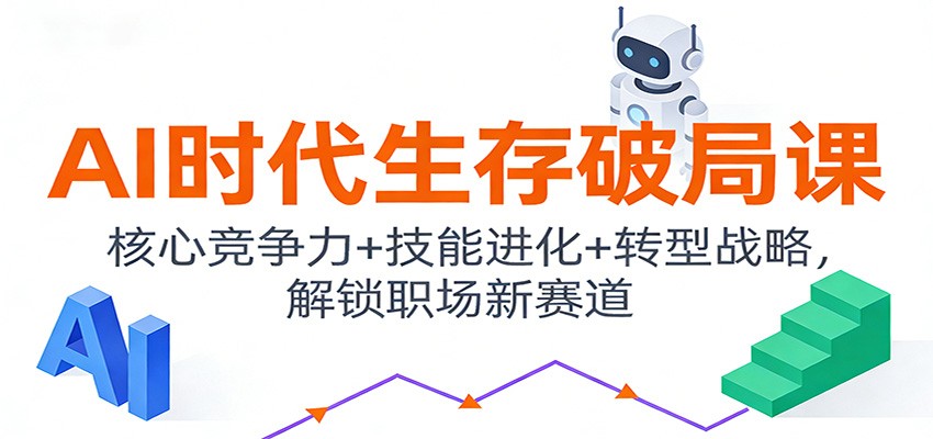 AI时代生存破局课：核心竞争力+技能进化+转型战略，解锁职场新赛道-破局灯塔