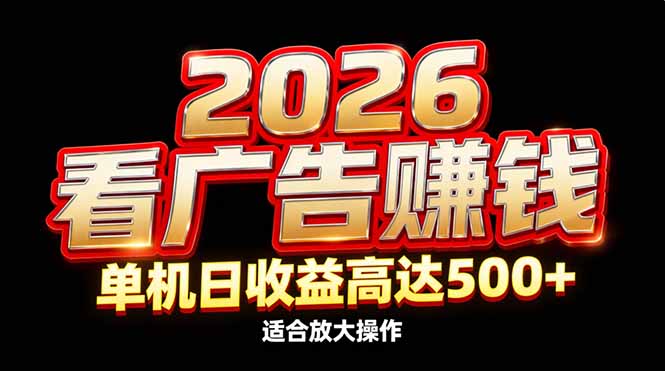 2026隐藏蓝海:看广告赚钱效率升级,单机日收益高达500+,适合放大操作-破局灯塔