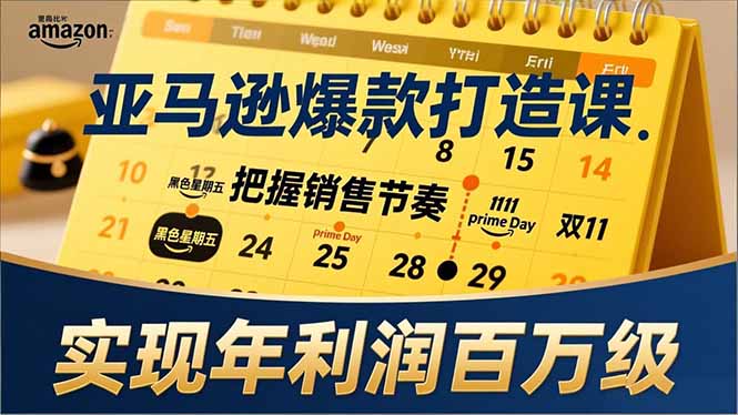 亚马逊爆款打造课，大促节点、全年规划、淡旺季打法，把握销售节奏，实现年利润百万级-破局灯塔