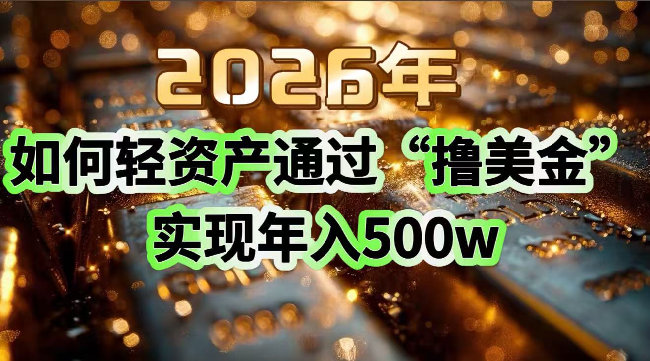 2026年如何轻资产通过“撸美金”实现年入500w-破局灯塔