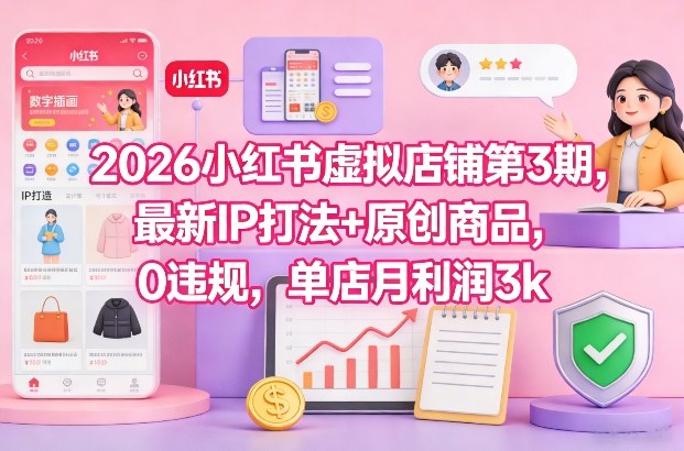 2026小红书虚拟店铺第3期，最新IP打法+原创商品，0违规，单店月利润3k+-破局灯塔