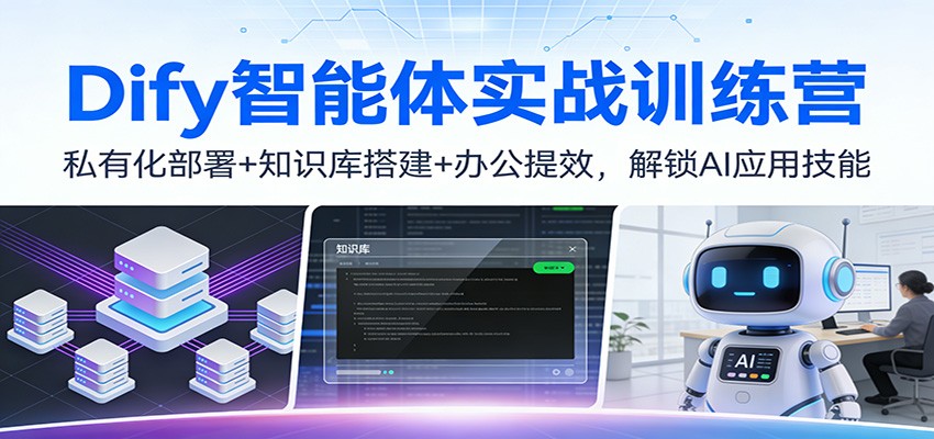 Dify智能体实战训练营：私有化部署+知识库搭建+办公提效，解锁AI应用技能-破局灯塔