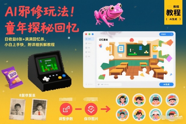 AI邪修玩法，童年探秘回忆，日收益8张+满满回忆杀，小白上手快，附详细拆解教程-破局灯塔