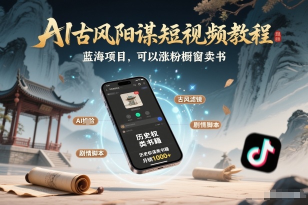 AI古风阳谋短视频教程，蓝海项目，可以涨粉橱窗卖书分成计划等-破局灯塔