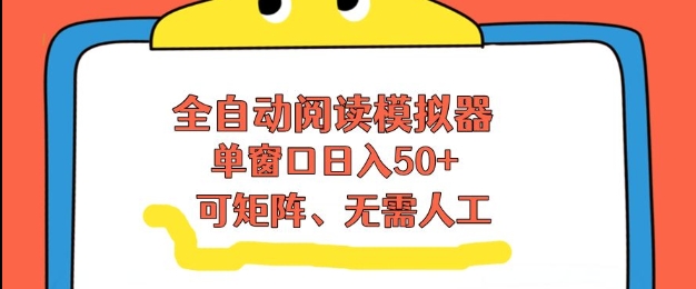全自动阅读模拟器，单窗口50+靠高效流量获取收益，无需人工，可矩阵操作【揭秘】-破局灯塔
