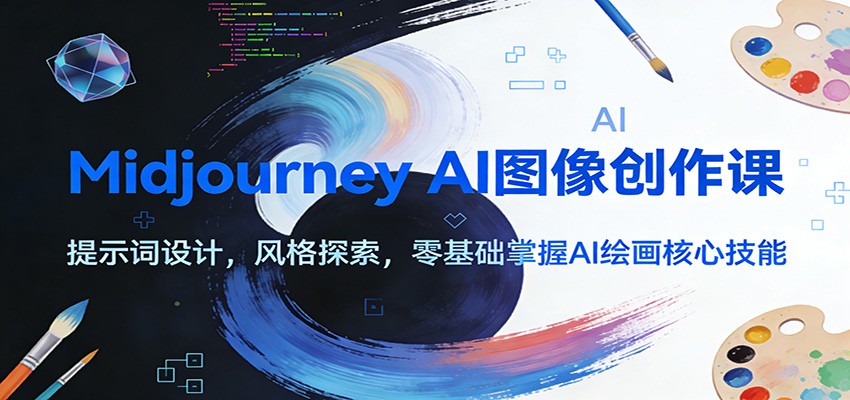 Midjourney AI图像创作课：提示词设计，风格探索，零基础掌握AI绘画核心技能-破局灯塔