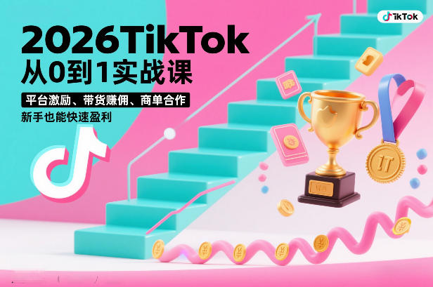 2026TikTok从0到1实战课，平台激励、带货賺佣、商单合作，新手也能快速盈利(3天直播课)-破局灯塔
