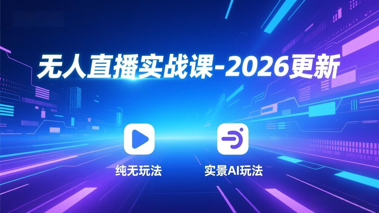 无人直播实战课-2026更新：纯无玩法、实景AI、真人玩法、绿幕玩法、真转无玩法、麒麟臂摇手等-破局灯塔