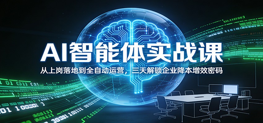AI智能体实战课:从上岗落地到全自动运营,三天解锁企业降本增效密码-破局灯塔